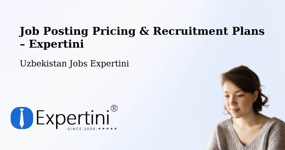 Job Posting Pricing & Recruitment Plans – Yangi Marg‘Ilon - Yangi Marg‘Ilon, Uzbekistan Jobs Expertini